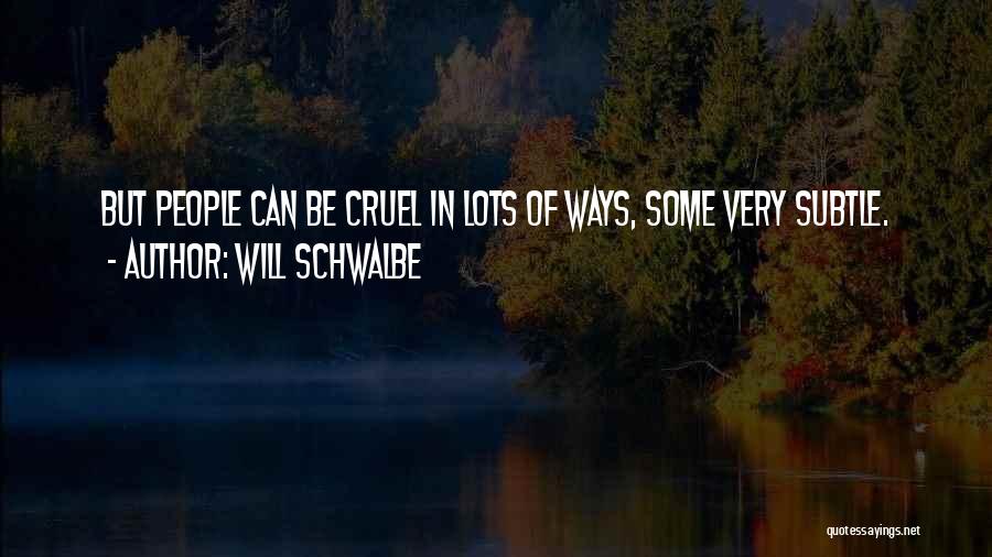 Will Schwalbe Quotes: But People Can Be Cruel In Lots Of Ways, Some Very Subtle.
