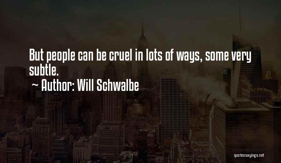 Will Schwalbe Quotes: But People Can Be Cruel In Lots Of Ways, Some Very Subtle.