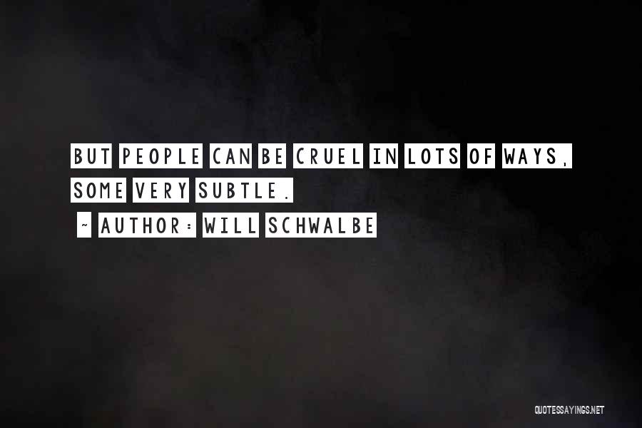 Will Schwalbe Quotes: But People Can Be Cruel In Lots Of Ways, Some Very Subtle.