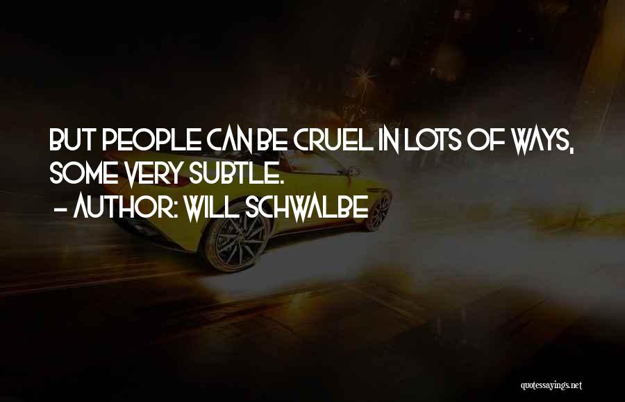 Will Schwalbe Quotes: But People Can Be Cruel In Lots Of Ways, Some Very Subtle.