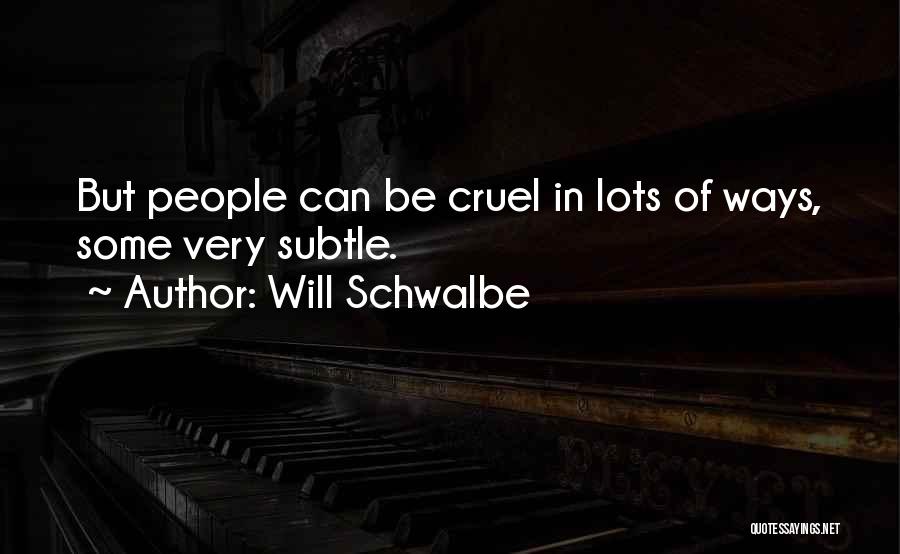 Will Schwalbe Quotes: But People Can Be Cruel In Lots Of Ways, Some Very Subtle.