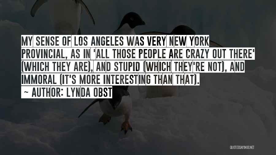 Lynda Obst Quotes: My Sense Of Los Angeles Was Very New York Provincial, As In 'all Those People Are Crazy Out There' (which