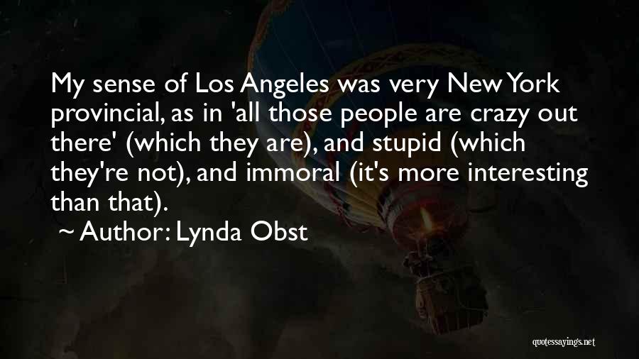 Lynda Obst Quotes: My Sense Of Los Angeles Was Very New York Provincial, As In 'all Those People Are Crazy Out There' (which