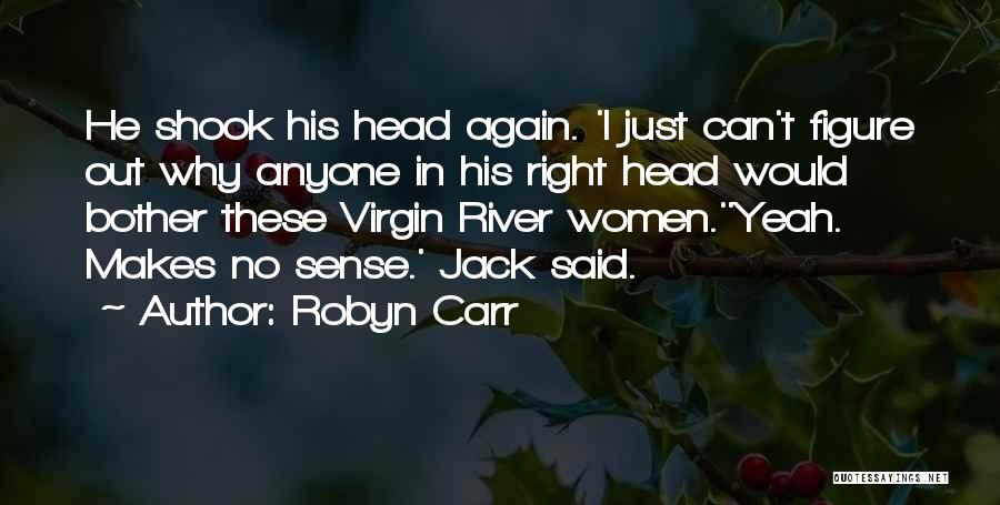 Robyn Carr Quotes: He Shook His Head Again. 'i Just Can't Figure Out Why Anyone In His Right Head Would Bother These Virgin