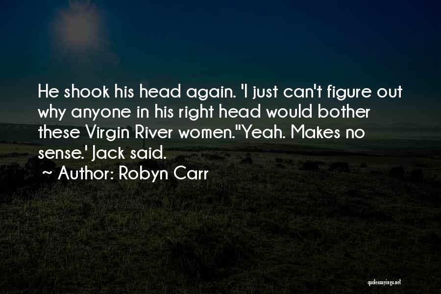 Robyn Carr Quotes: He Shook His Head Again. 'i Just Can't Figure Out Why Anyone In His Right Head Would Bother These Virgin