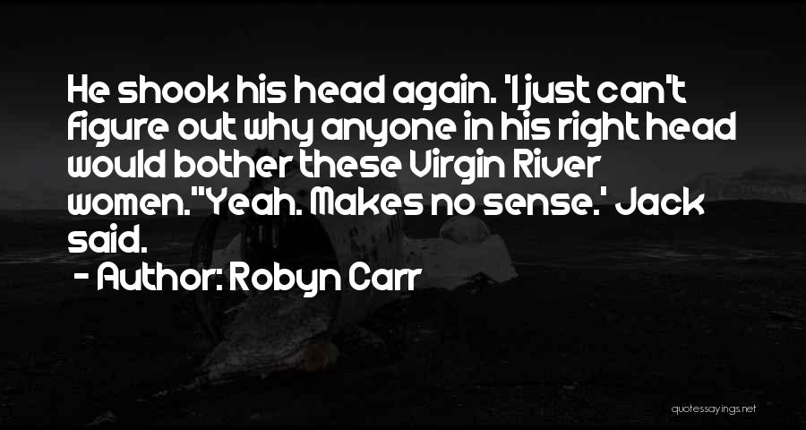 Robyn Carr Quotes: He Shook His Head Again. 'i Just Can't Figure Out Why Anyone In His Right Head Would Bother These Virgin