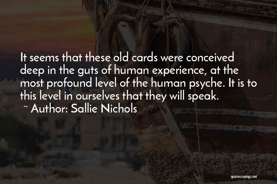 Sallie Nichols Quotes: It Seems That These Old Cards Were Conceived Deep In The Guts Of Human Experience, At The Most Profound Level