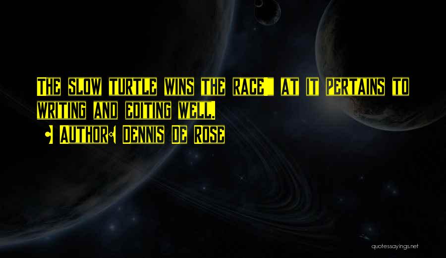 Dennis De Rose Quotes: The Slow Turtle Wins The Race! At It Pertains To Writing And Editing Well.