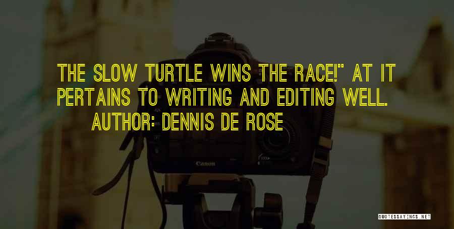 Dennis De Rose Quotes: The Slow Turtle Wins The Race! At It Pertains To Writing And Editing Well.