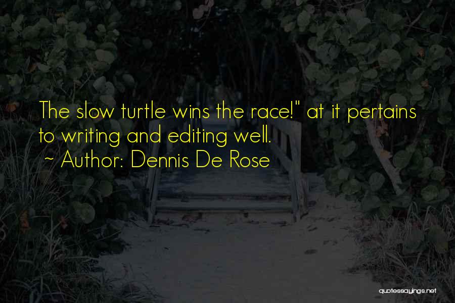 Dennis De Rose Quotes: The Slow Turtle Wins The Race! At It Pertains To Writing And Editing Well.