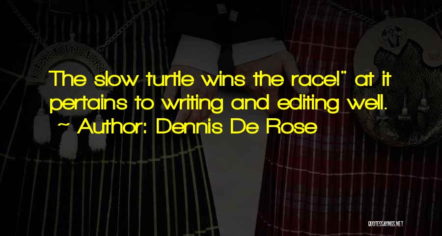 Dennis De Rose Quotes: The Slow Turtle Wins The Race! At It Pertains To Writing And Editing Well.