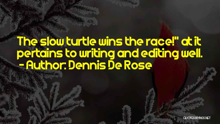 Dennis De Rose Quotes: The Slow Turtle Wins The Race! At It Pertains To Writing And Editing Well.