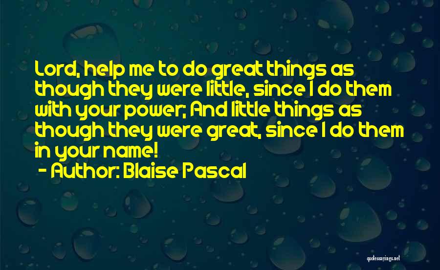 Blaise Pascal Quotes: Lord, Help Me To Do Great Things As Though They Were Little, Since I Do Them With Your Power; And