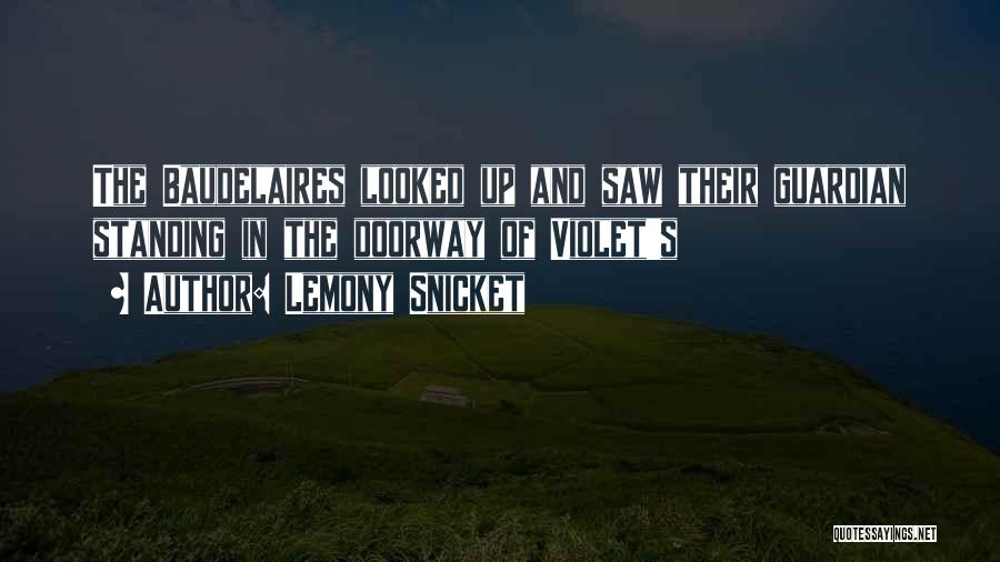 Lemony Snicket Quotes: The Baudelaires Looked Up And Saw Their Guardian Standing In The Doorway Of Violet's