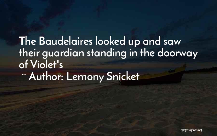 Lemony Snicket Quotes: The Baudelaires Looked Up And Saw Their Guardian Standing In The Doorway Of Violet's