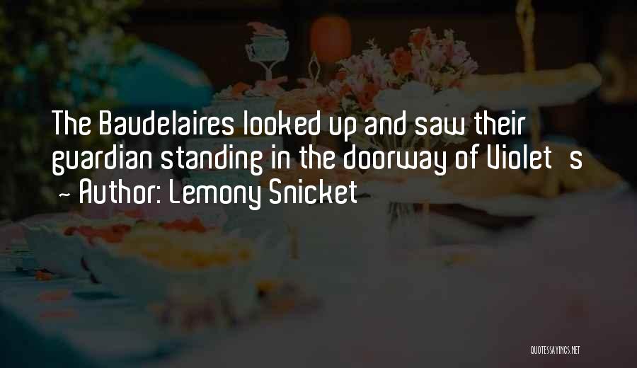 Lemony Snicket Quotes: The Baudelaires Looked Up And Saw Their Guardian Standing In The Doorway Of Violet's