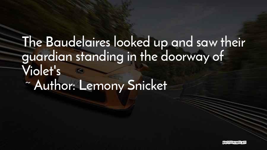 Lemony Snicket Quotes: The Baudelaires Looked Up And Saw Their Guardian Standing In The Doorway Of Violet's