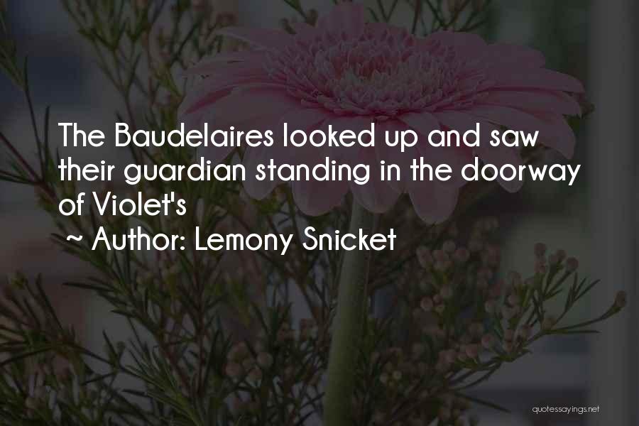 Lemony Snicket Quotes: The Baudelaires Looked Up And Saw Their Guardian Standing In The Doorway Of Violet's