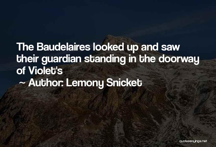 Lemony Snicket Quotes: The Baudelaires Looked Up And Saw Their Guardian Standing In The Doorway Of Violet's