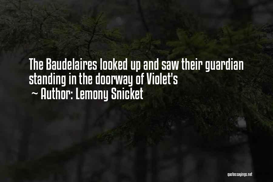 Lemony Snicket Quotes: The Baudelaires Looked Up And Saw Their Guardian Standing In The Doorway Of Violet's