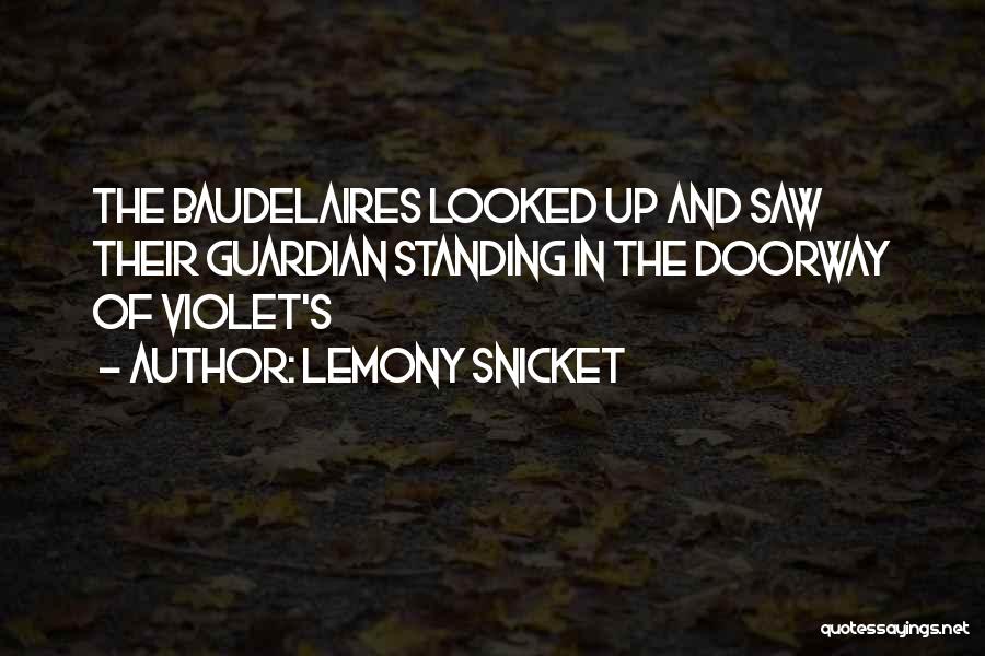 Lemony Snicket Quotes: The Baudelaires Looked Up And Saw Their Guardian Standing In The Doorway Of Violet's