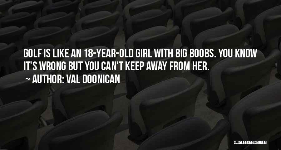 Val Doonican Quotes: Golf Is Like An 18-year-old Girl With Big Boobs. You Know It's Wrong But You Can't Keep Away From Her.