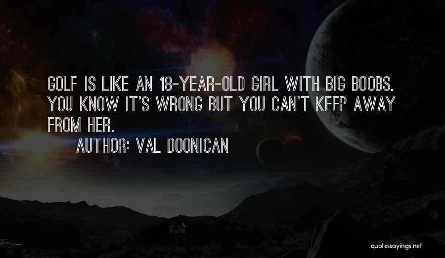 Val Doonican Quotes: Golf Is Like An 18-year-old Girl With Big Boobs. You Know It's Wrong But You Can't Keep Away From Her.