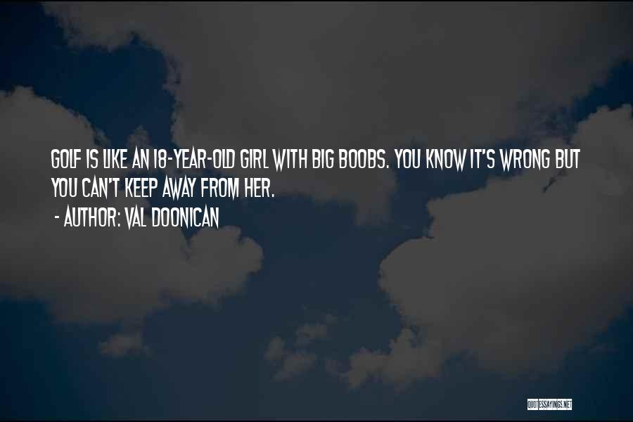 Val Doonican Quotes: Golf Is Like An 18-year-old Girl With Big Boobs. You Know It's Wrong But You Can't Keep Away From Her.