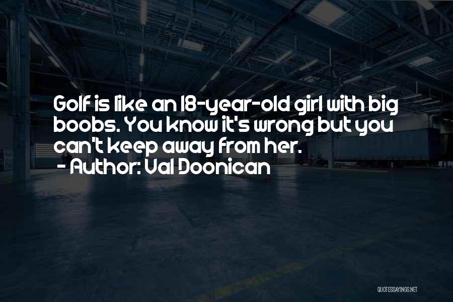 Val Doonican Quotes: Golf Is Like An 18-year-old Girl With Big Boobs. You Know It's Wrong But You Can't Keep Away From Her.
