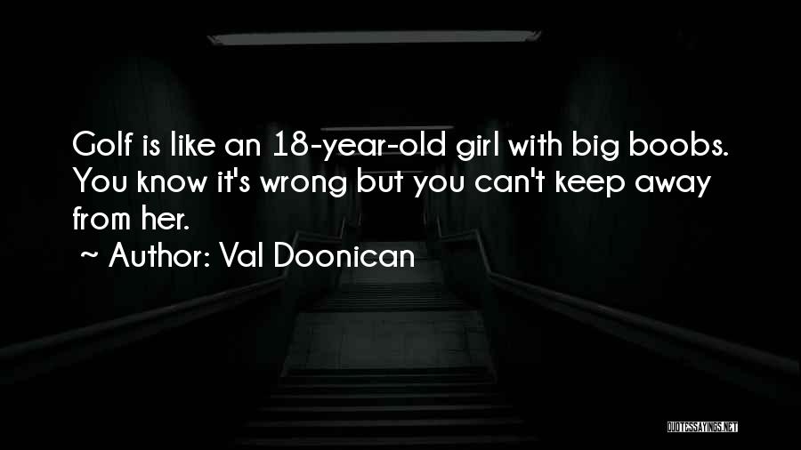 Val Doonican Quotes: Golf Is Like An 18-year-old Girl With Big Boobs. You Know It's Wrong But You Can't Keep Away From Her.