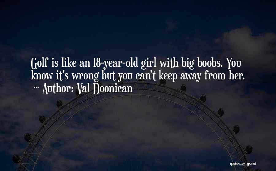 Val Doonican Quotes: Golf Is Like An 18-year-old Girl With Big Boobs. You Know It's Wrong But You Can't Keep Away From Her.