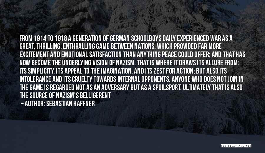 Sebastian Haffner Quotes: From 1914 To 1918 A Generation Of German Schoolboys Daily Experienced War As A Great, Thrilling, Enthralling Game Between Nations,