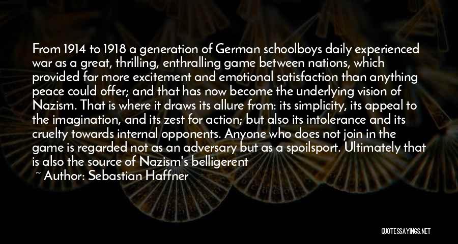 Sebastian Haffner Quotes: From 1914 To 1918 A Generation Of German Schoolboys Daily Experienced War As A Great, Thrilling, Enthralling Game Between Nations,