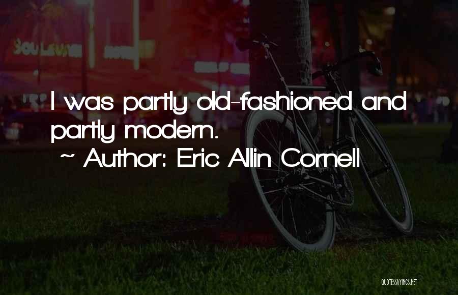 Eric Allin Cornell Quotes: I Was Partly Old-fashioned And Partly Modern.