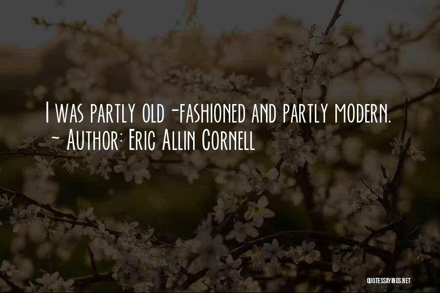 Eric Allin Cornell Quotes: I Was Partly Old-fashioned And Partly Modern.