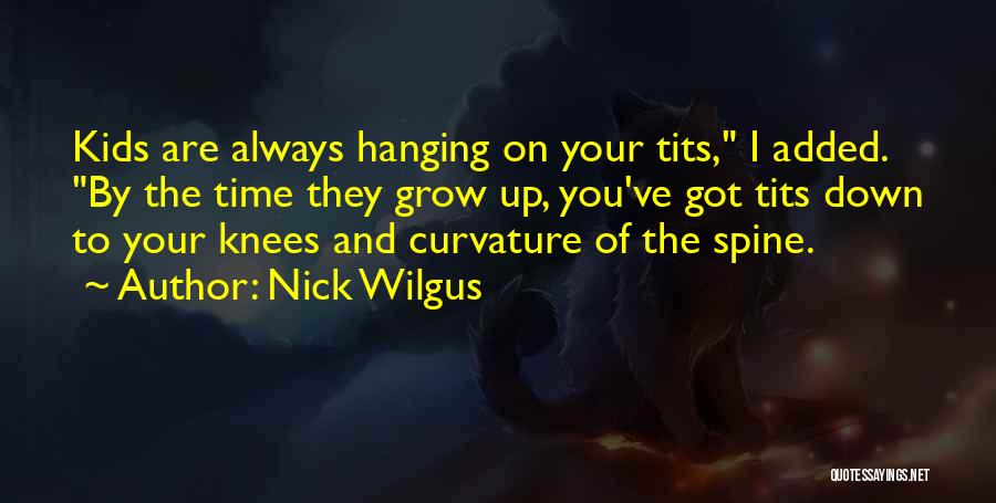 Nick Wilgus Quotes: Kids Are Always Hanging On Your Tits, I Added. By The Time They Grow Up, You've Got Tits Down To