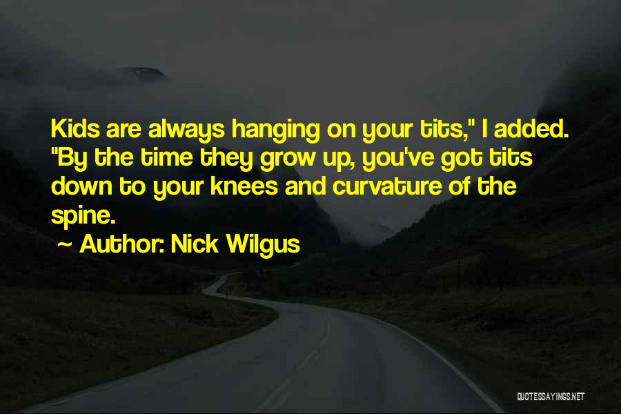 Nick Wilgus Quotes: Kids Are Always Hanging On Your Tits, I Added. By The Time They Grow Up, You've Got Tits Down To