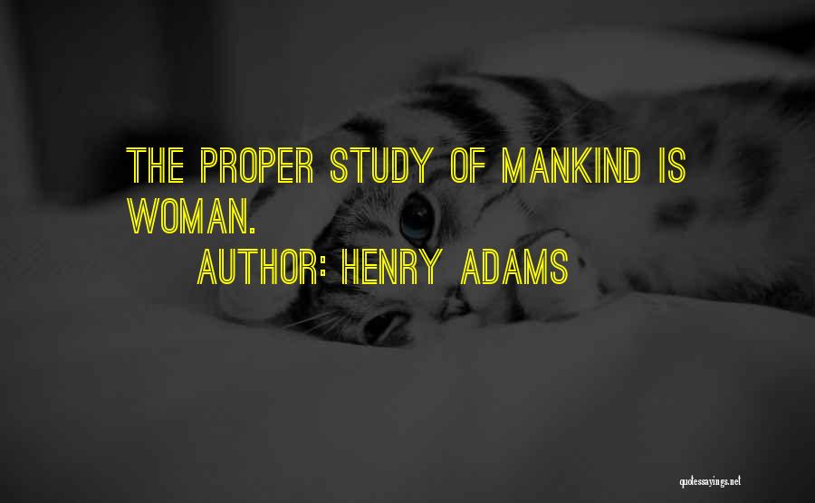 Henry Adams Quotes: The Proper Study Of Mankind Is Woman.