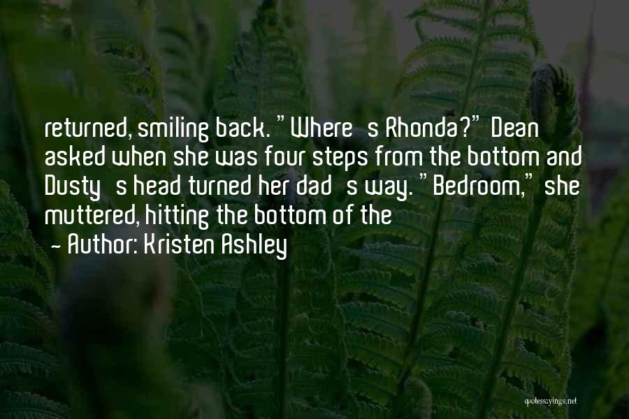 Kristen Ashley Quotes: Returned, Smiling Back. Where's Rhonda? Dean Asked When She Was Four Steps From The Bottom And Dusty's Head Turned Her