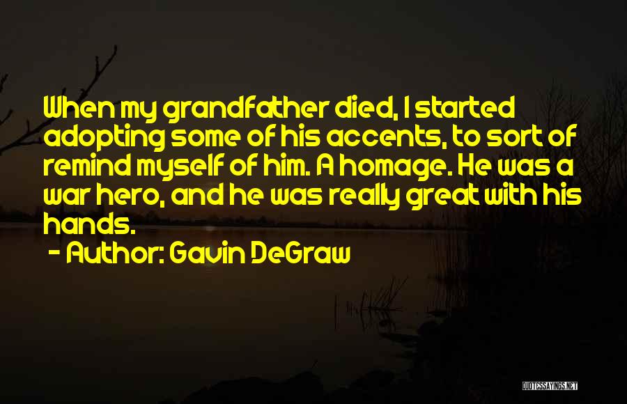 Gavin DeGraw Quotes: When My Grandfather Died, I Started Adopting Some Of His Accents, To Sort Of Remind Myself Of Him. A Homage.