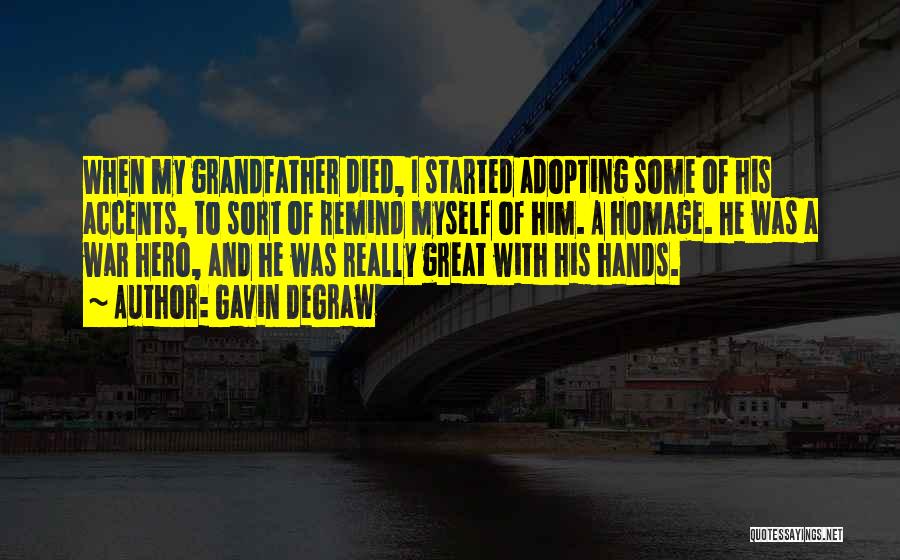 Gavin DeGraw Quotes: When My Grandfather Died, I Started Adopting Some Of His Accents, To Sort Of Remind Myself Of Him. A Homage.