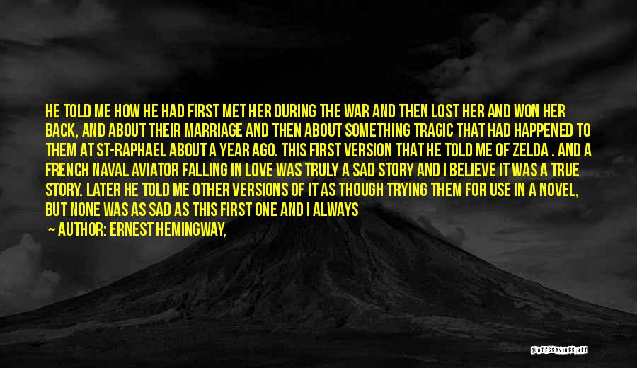 Ernest Hemingway, Quotes: He Told Me How He Had First Met Her During The War And Then Lost Her And Won Her Back,