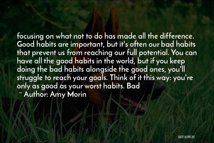 Amy Morin Quotes: Focusing On What Not To Do Has Made All The Difference. Good Habits Are Important, But It's Often Our Bad