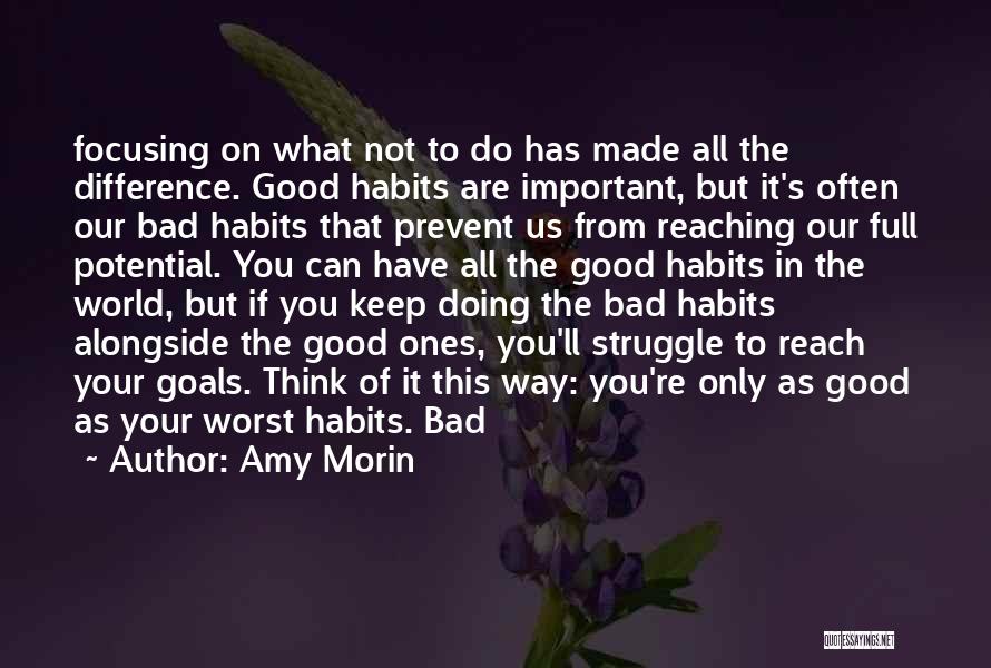 Amy Morin Quotes: Focusing On What Not To Do Has Made All The Difference. Good Habits Are Important, But It's Often Our Bad