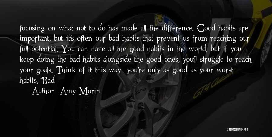 Amy Morin Quotes: Focusing On What Not To Do Has Made All The Difference. Good Habits Are Important, But It's Often Our Bad