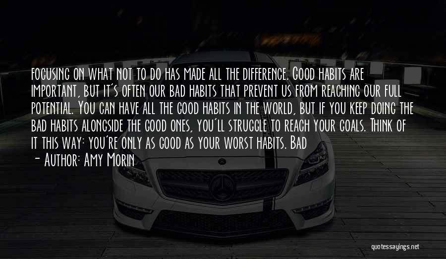 Amy Morin Quotes: Focusing On What Not To Do Has Made All The Difference. Good Habits Are Important, But It's Often Our Bad