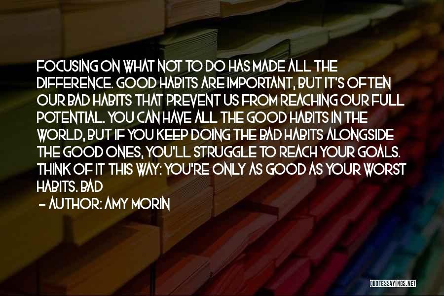 Amy Morin Quotes: Focusing On What Not To Do Has Made All The Difference. Good Habits Are Important, But It's Often Our Bad