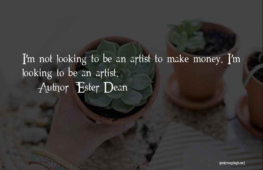 Ester Dean Quotes: I'm Not Looking To Be An Artist To Make Money. I'm Looking To Be An Artist.