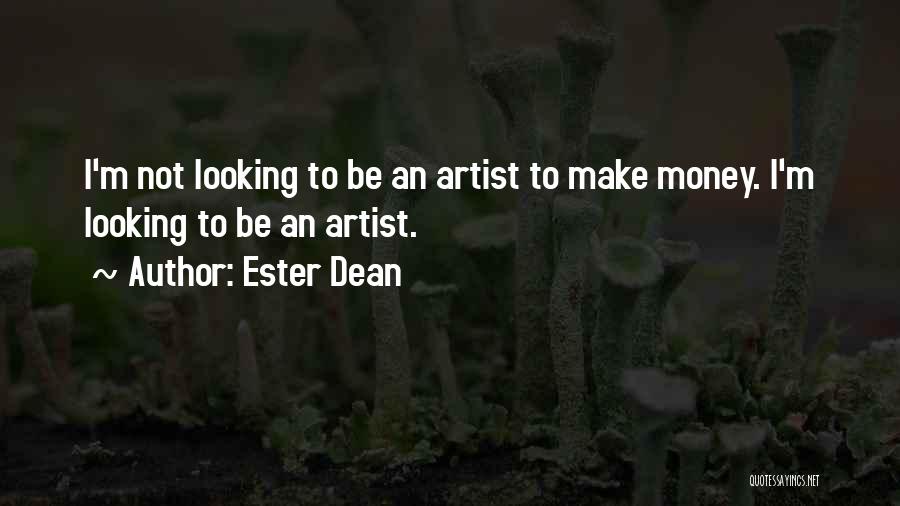 Ester Dean Quotes: I'm Not Looking To Be An Artist To Make Money. I'm Looking To Be An Artist.