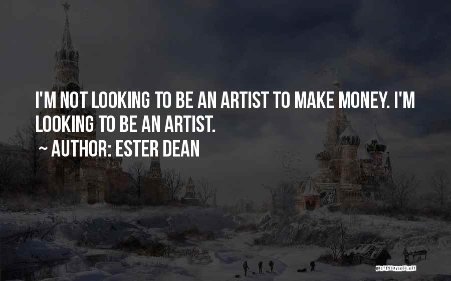 Ester Dean Quotes: I'm Not Looking To Be An Artist To Make Money. I'm Looking To Be An Artist.